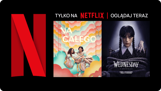 Banner promujący Netflix z tytułami "Na całego" i "Wednesday", z logo Netflix i napisem "oglądaj teraz"